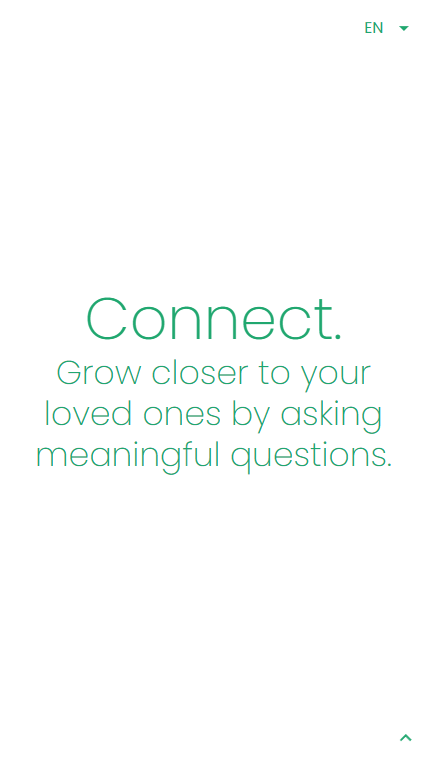 Homepage of the mobile version of Connect. An application to grow closer to your loved ones by asking meaningful questions.